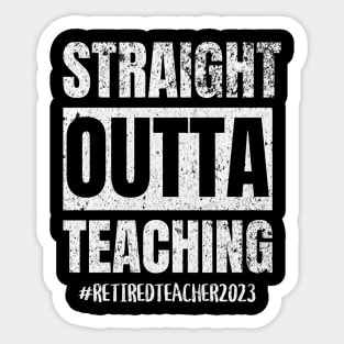 Teacher Retirement Straight Outta Teaching 2023 Sticker